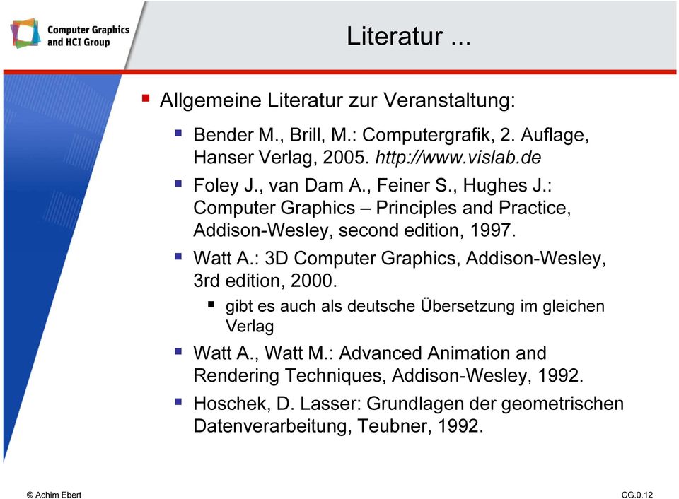 : 3D Computer Graphics, Addison-Wesley, 3rd edition, 2000. gibt es auch als deutsche Übersetzung im gleichen Verlag Watt A., Watt M.