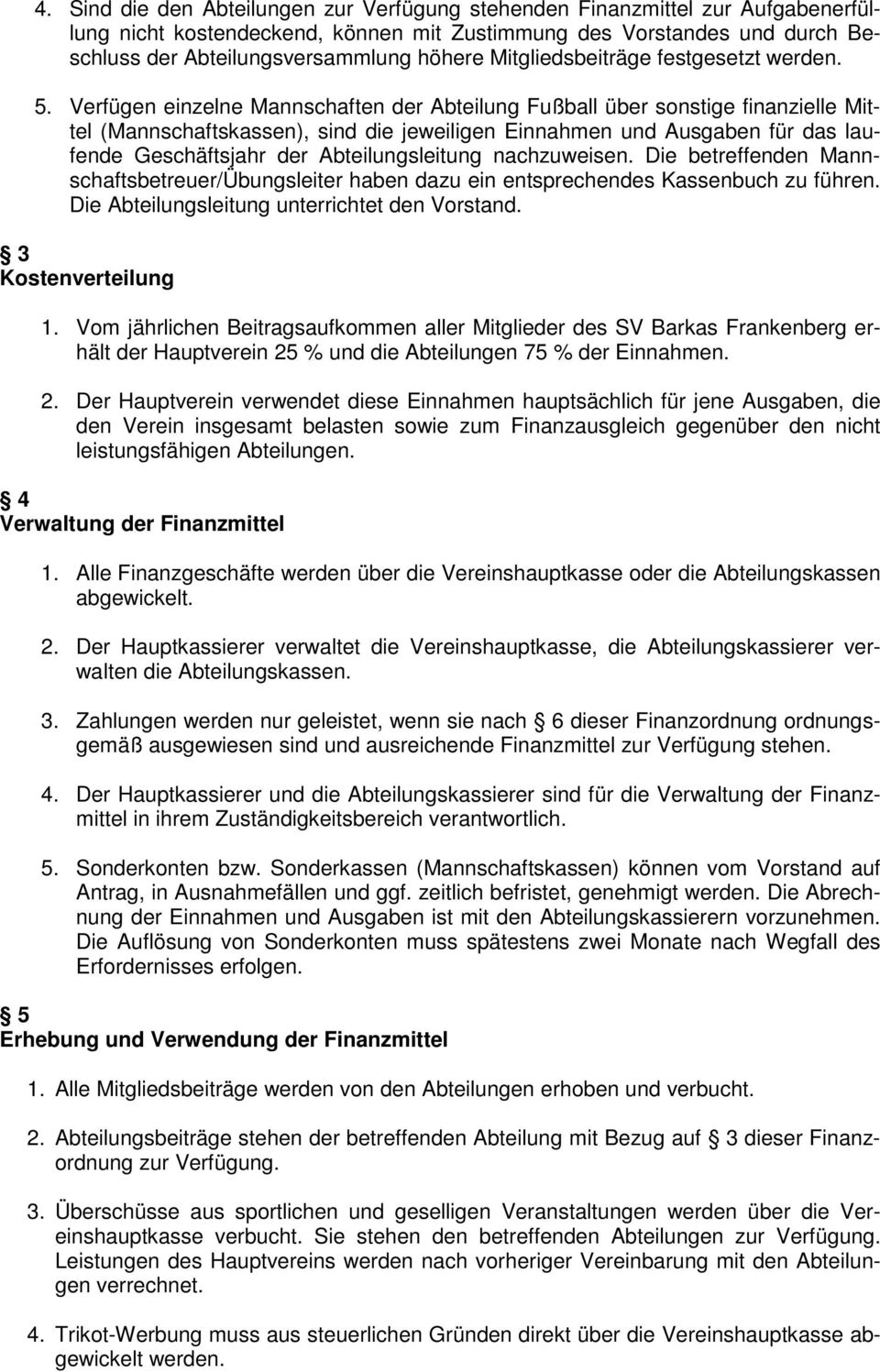 Verfügen einzelne Mannschaften der Abteilung Fußball über sonstige finanzielle Mittel (Mannschaftskassen), sind die jeweiligen Einnahmen und Ausgaben für das laufende Geschäftsjahr der