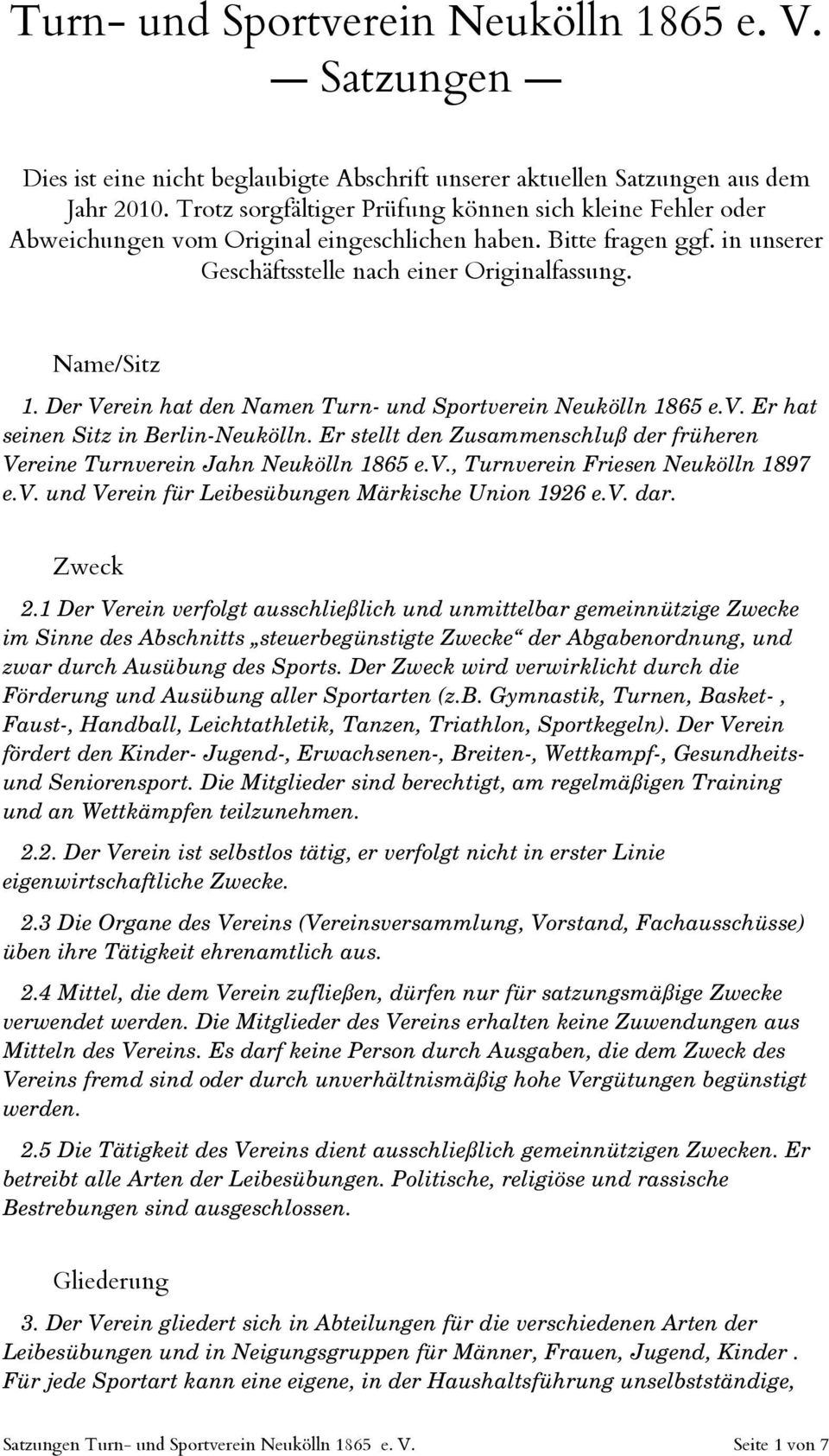 Der Verein hat den Namen Turn und Sportverein Neukölln 1865 e.v. Er hat seinen Sitz in Berlin Neukölln. Er stellt den Zusammenschluß der früheren Vereine Turnverein Jahn Neukölln 1865 e.v., Turnverein Friesen Neukölln 1897 e.