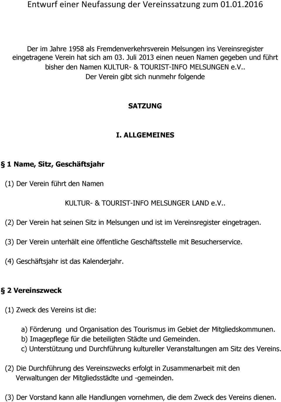 ALLGEMEINES 1 Name, Sitz, Geschäftsjahr (1) Der Verein führt den Namen KULTUR- & TOURIST-INFO MELSUNGER LAND e.v.. (2) Der Verein hat seinen Sitz in Melsungen und ist im Vereinsregister eingetragen.