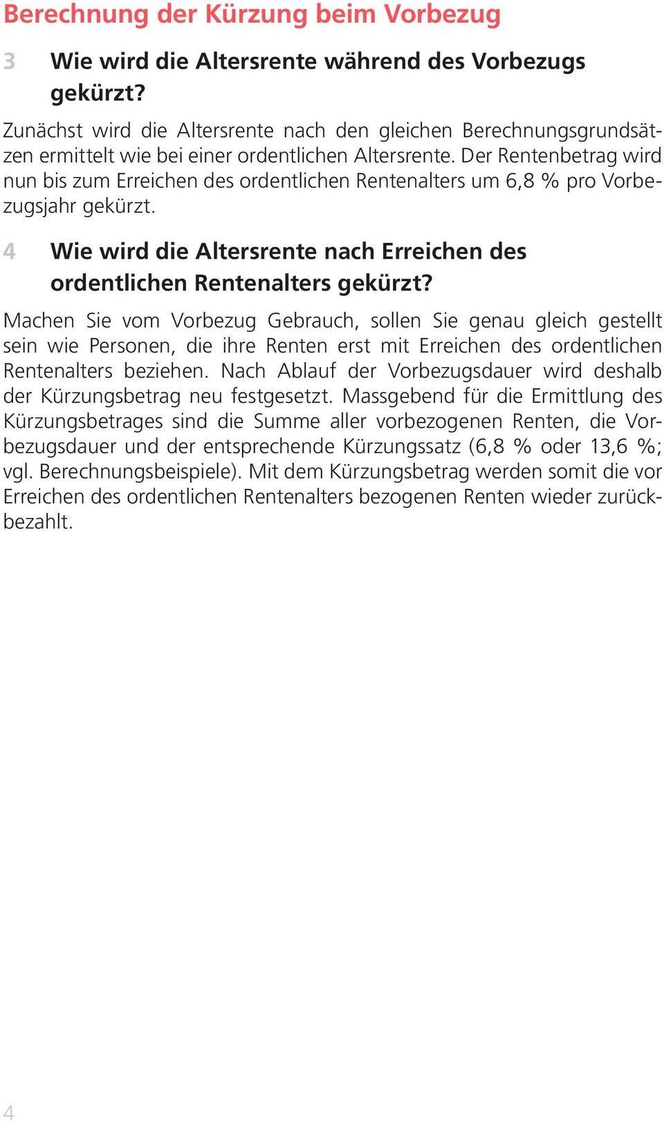 Der Rentenbetrag wird nun bis zum Erreichen des ordentlichen Rentenalters um 6,8 % pro Vorbezugsjahr gekürzt. 4 Wie wird die Altersrente nach Erreichen des ordentlichen Rentenalters gekürzt?