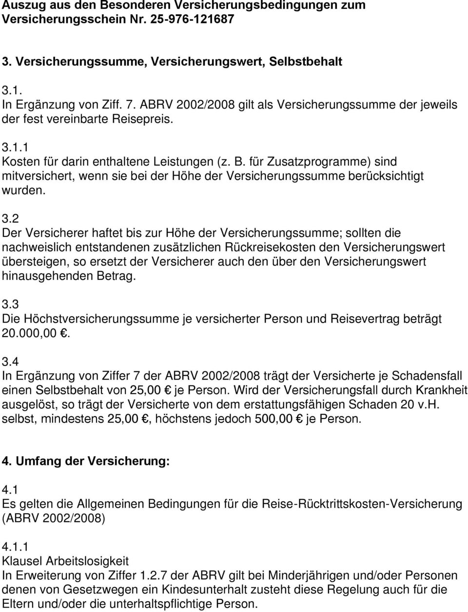 für Zusatzprogramme) sind mitversichert, wenn sie bei der Höhe der Versicherungssumme berücksichtigt wurden. 3.