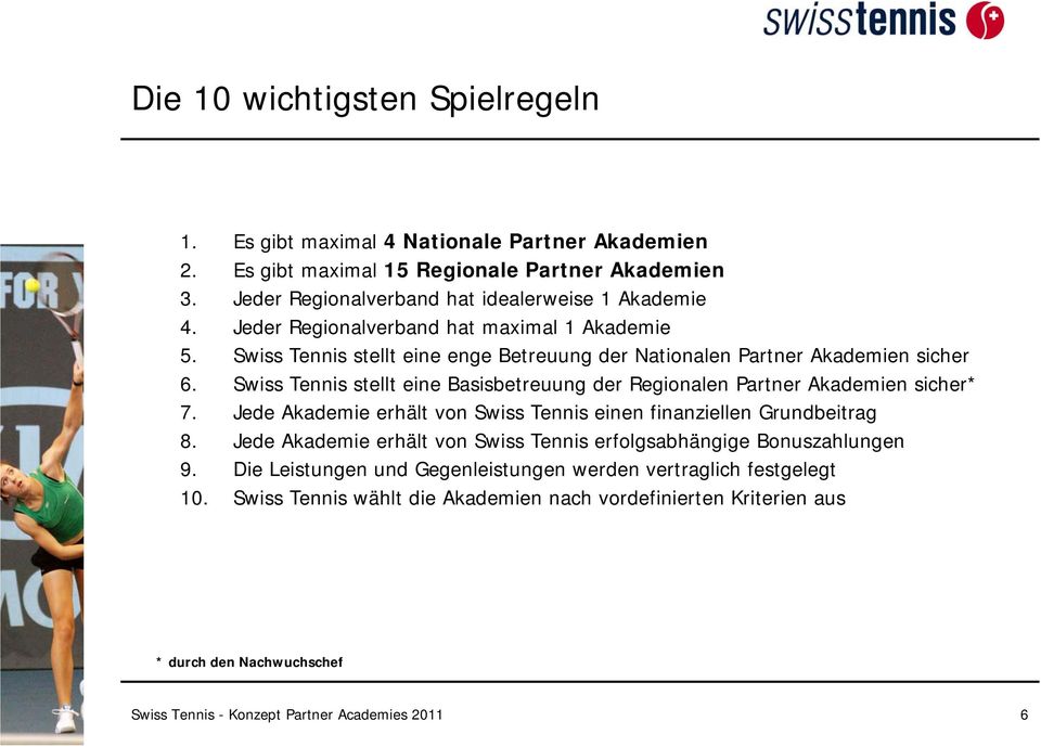 Swiss Tennis stellt eine Basisbetreuung der Regionalen Partner Akademien sicher* 7. Jede Akademie erhält von Swiss Tennis einen finanziellen Grundbeitrag 8.