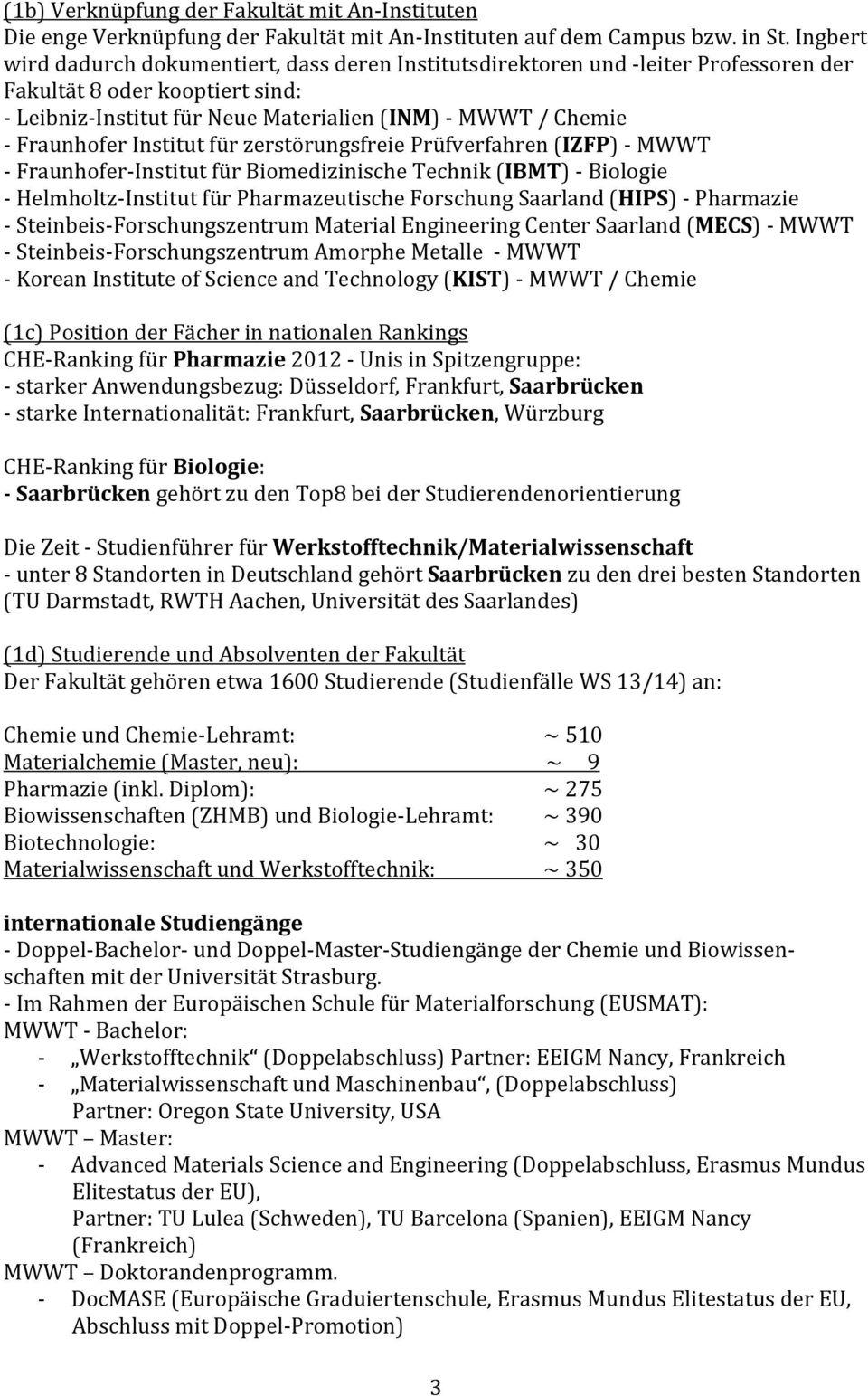 FraunhoferInstitutfürzerstörungsfreiePrüfverfahren(IZFP) MWWT Fraunhofer InstitutfürBiomedizinischeTechnik(IBMT) Biologie Helmholtz InstitutfürPharmazeutischeForschungSaarland(HIPS) Pharmazie