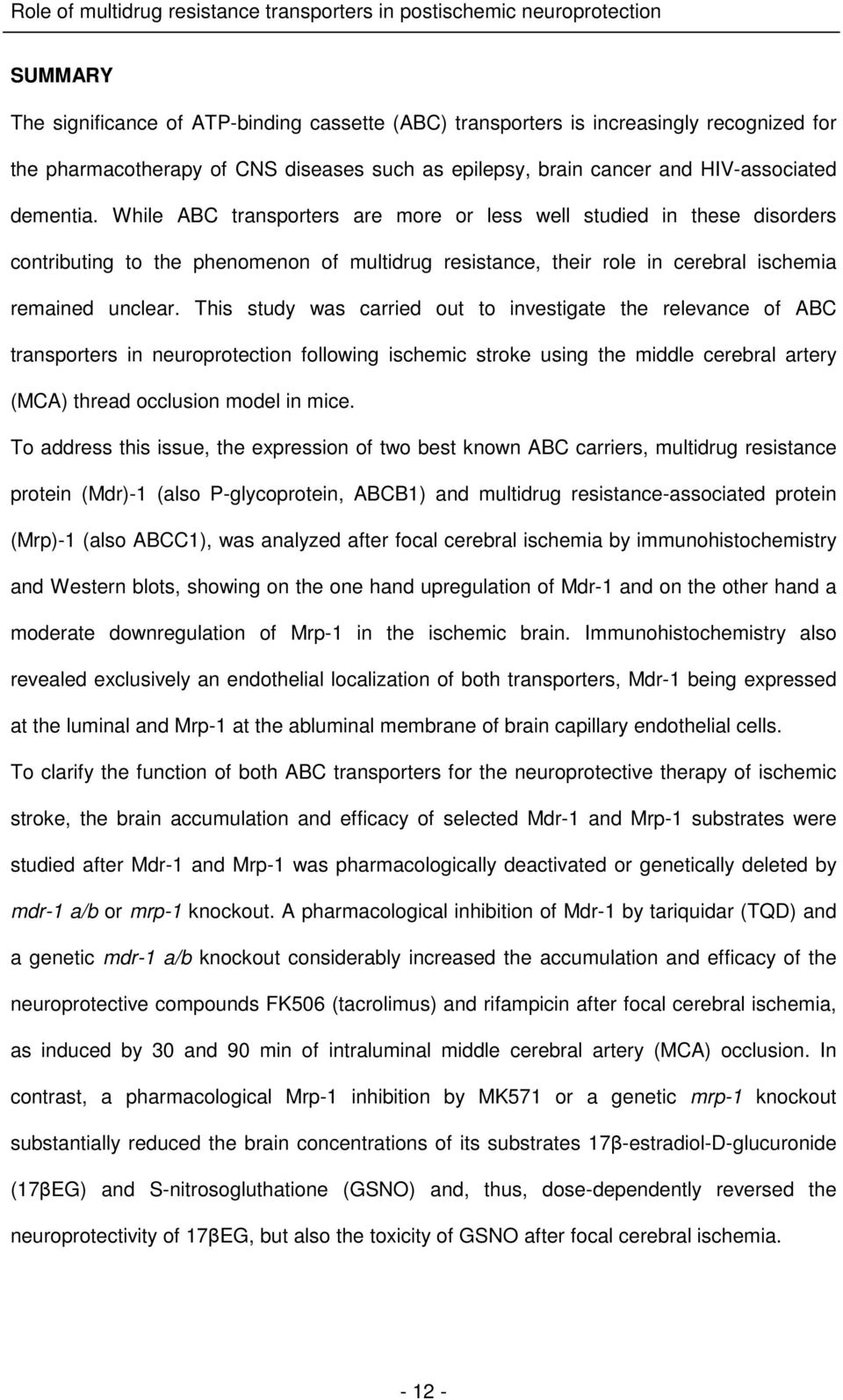 This study was carried out to investigate the relevance of ABC transporters in neuroprotection following ischemic stroke using the middle cerebral artery (MCA) thread occlusion model in mice.