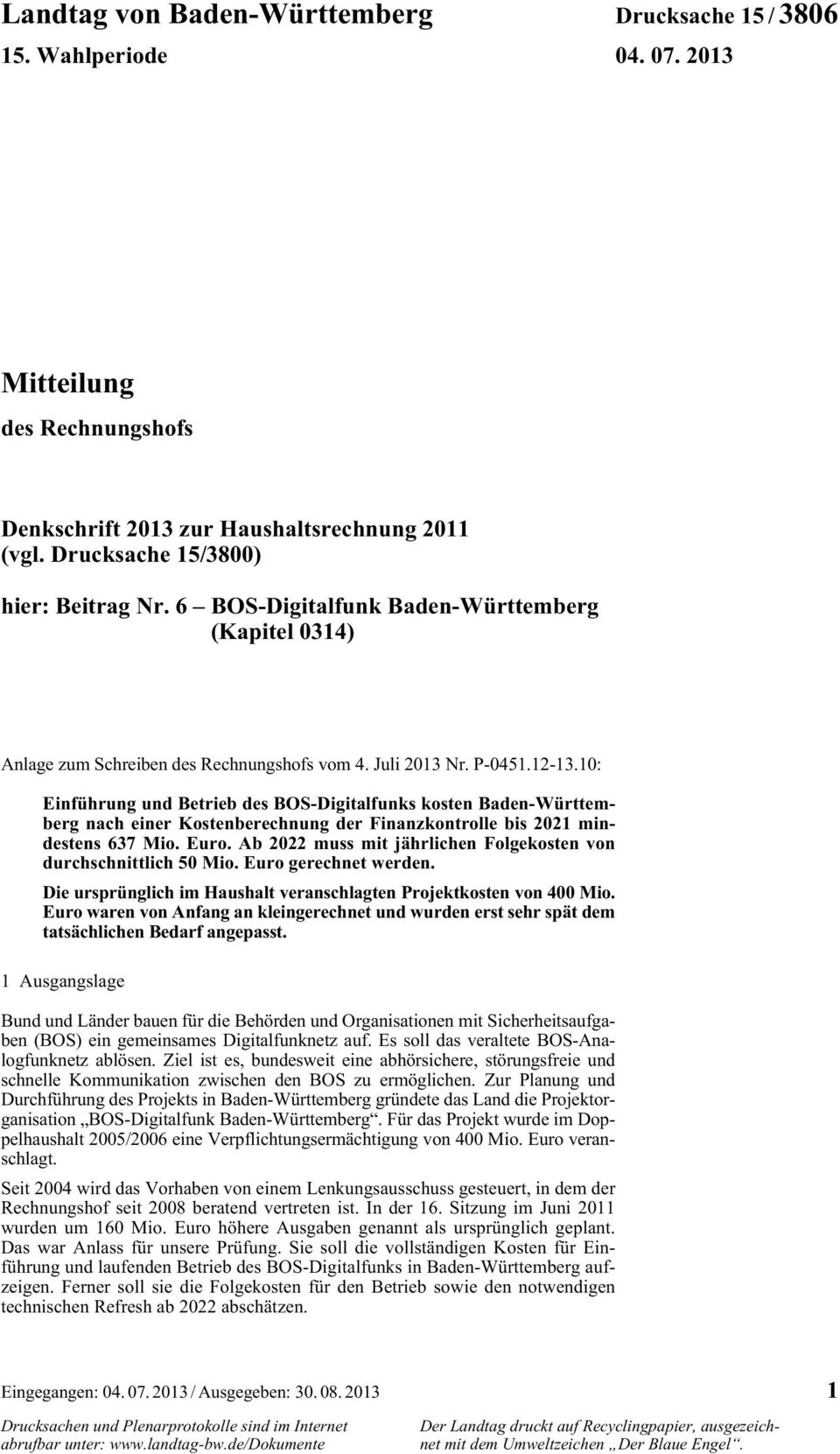 10: Einführung und Betrieb des BOS-Digitalfunks kosten Baden-Württemberg nach einer Kostenberechnung der Finanzkontrolle bis 2021 mindestens 637 Mio. Euro.