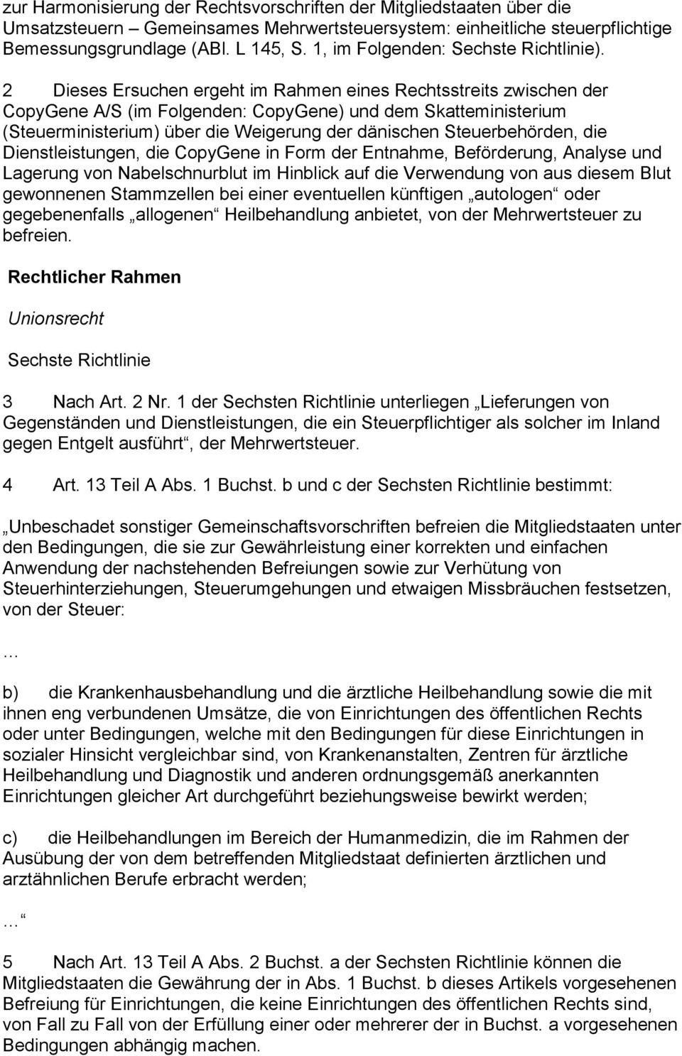 2 Dieses Ersuchen ergeht im Rahmen eines Rechtsstreits zwischen der CopyGene A/S (im Folgenden: CopyGene) und dem Skatteministerium (Steuerministerium) über die Weigerung der dänischen