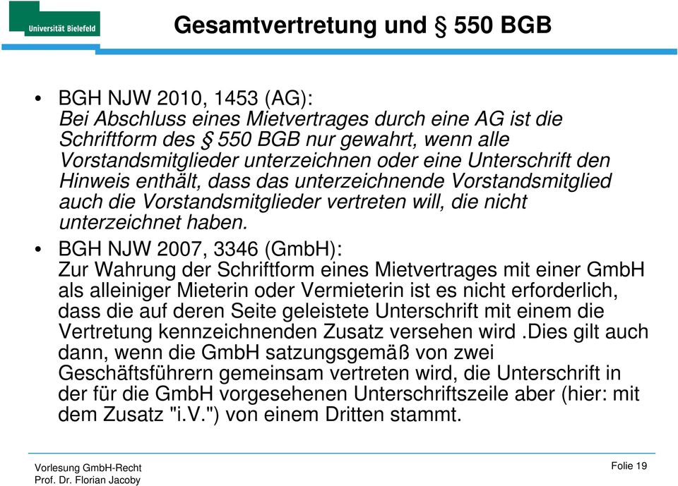 BGH NJW 2007, 3346 (GmbH): Zur Wahrung der Schriftform eines Mietvertrages mit einer GmbH als alleiniger Mieterin oder Vermieterin ist es nicht erforderlich, dass die auf deren Seite geleistete