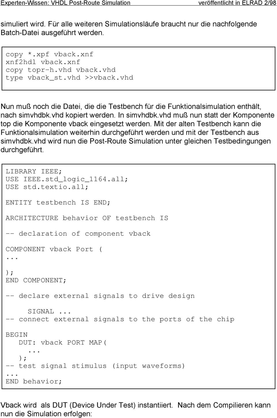 vhd muß nun statt der Komponente top die Komponente vback eingesetzt erden. Mit der alten Testbench kann die Funktionalsimulation eiterhin durchgeführt erden und mit der Testbench aus simvhdbk.