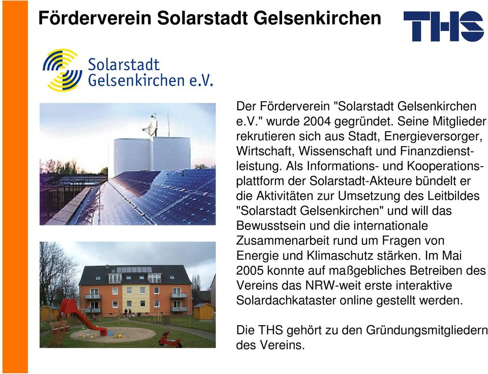 Als Informations- und Kooperationsplattform der Solarstadt-Akteure bündelt er die Aktivitäten zur Umsetzung des Leitbildes "Solarstadt Gelsenkirchen" und will das