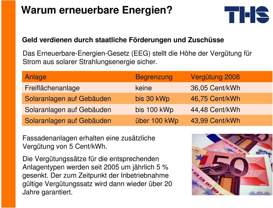 Anlage Begrenzung Vergütung 2008 Freiflächenanlage keine 36,05 Cent/kWh Solaranlagen auf Gebäuden bis 30 kwp 46,75 Cent/kWh Solaranlagen auf Gebäuden bis 100 kwp 44,48