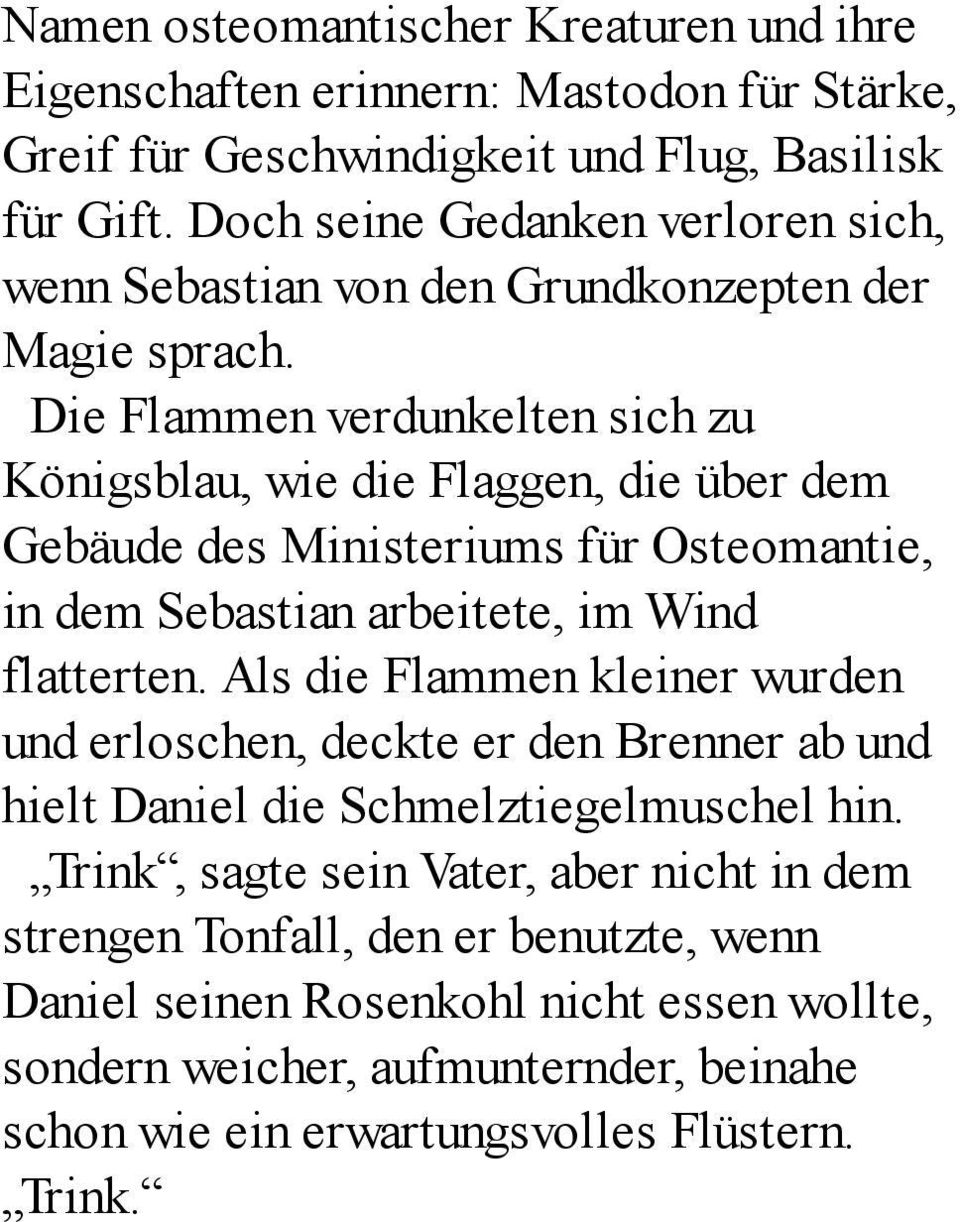 Die Flammen verdunkelten sich zu Königsblau, wie die Flaggen, die über dem Gebäude des Ministeriums für Osteomantie, in dem Sebastian arbeitete, im Wind flatterten.