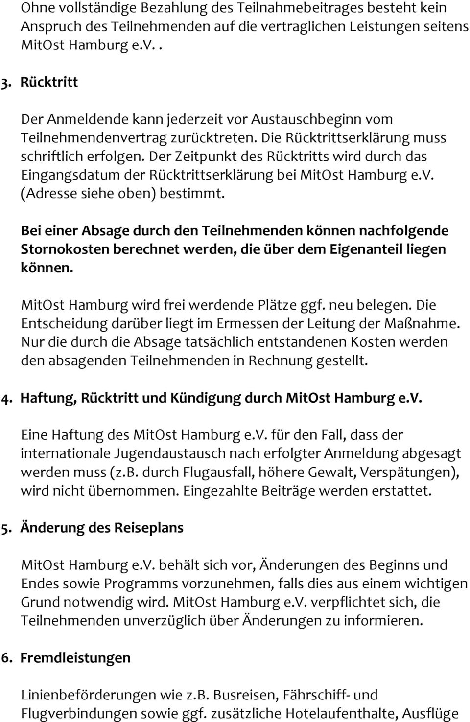 Der Zeitpunkt des Rücktritts wird durch das Eingangsdatum der Rücktrittserklärung bei MitOst Hamburg e.v. (Adresse siehe oben) bestimmt.