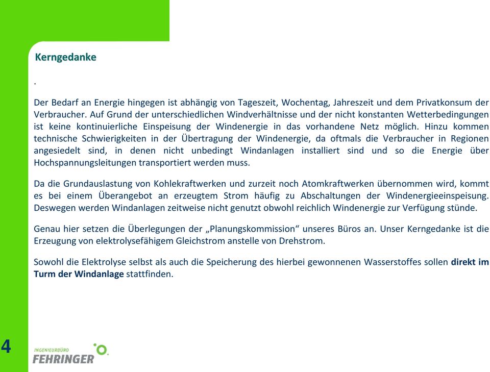 Hinzu kommen technische Schwierigkeiten in der Übertragung der Windenergie, da oftmals die Verbraucher in Regionen angesiedelt sind, in denen nicht unbedingt Windanlagen installiert sind und so die