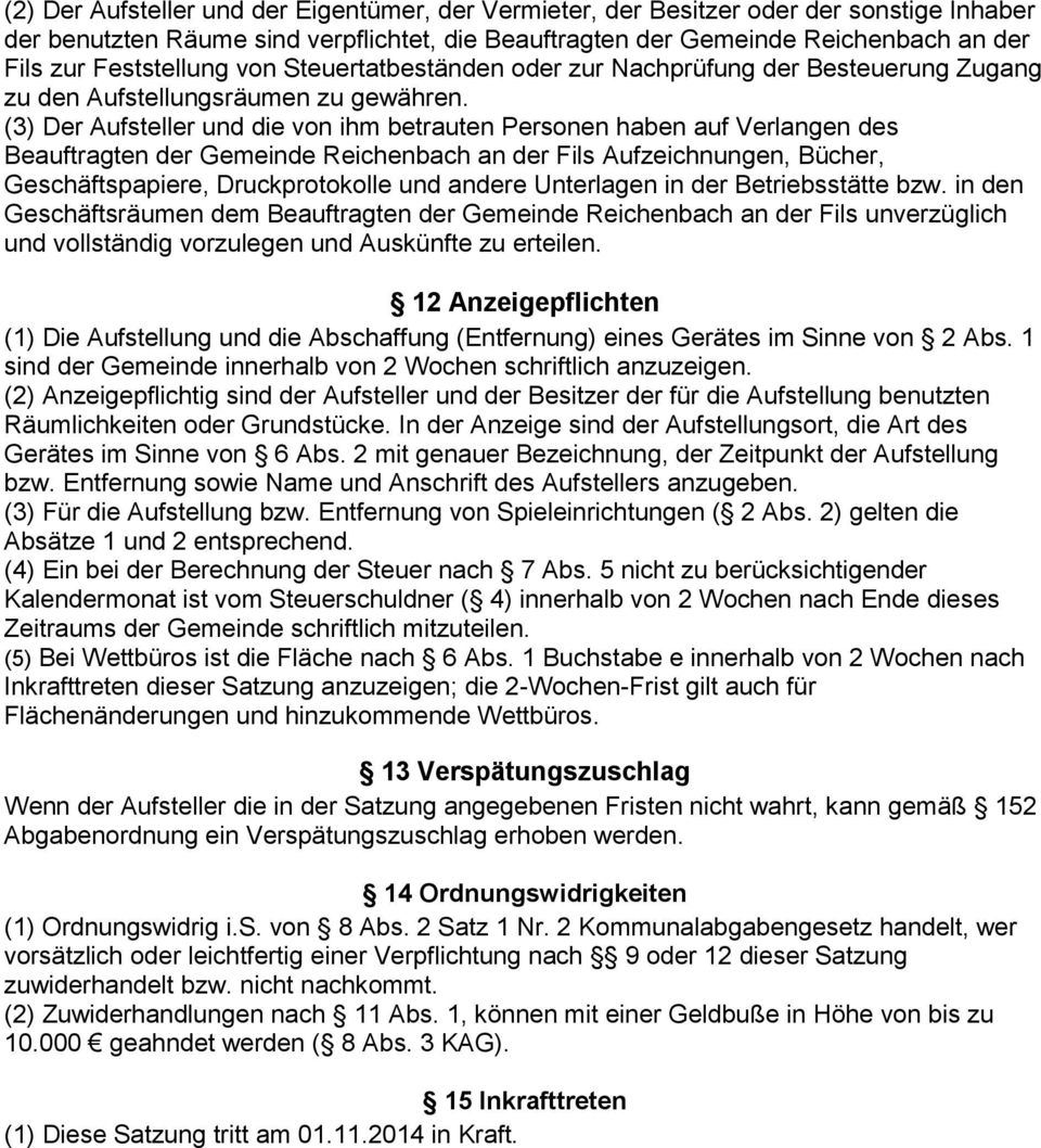 (3) Der Aufsteller und die von ihm betrauten Personen haben auf Verlangen des Beauftragten der Gemeinde Reichenbach an der Fils Aufzeichnungen, Bücher, Geschäftspapiere, Druckprotokolle und andere