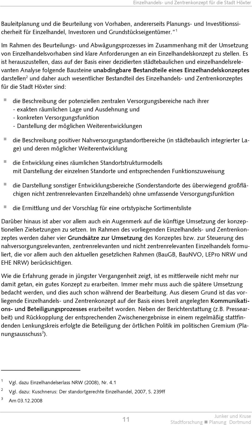 Es ist herauszustellen, dass auf der Basis einer dezidierten städtebaulichen und einzelhandelsrelevanten Analyse folgende Bausteine unabdingbare Bestandteile eines Einzelhandelskonzeptes darstellen 2