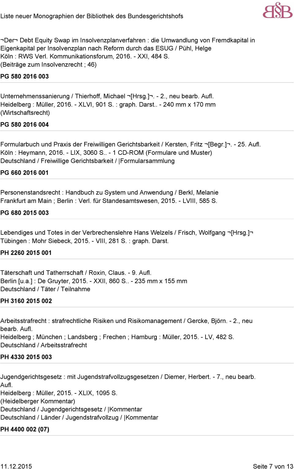 . - 240 mm x 170 mm (Wirtschaftsrecht) PG 580 2016 004 Formularbuch und Praxis der Freiwilligen Gerichtsbarkeit / Kersten, Fritz [Begr.]. - 25. Aufl. Köln : Heymann, 2016. - LIX, 3060 S.