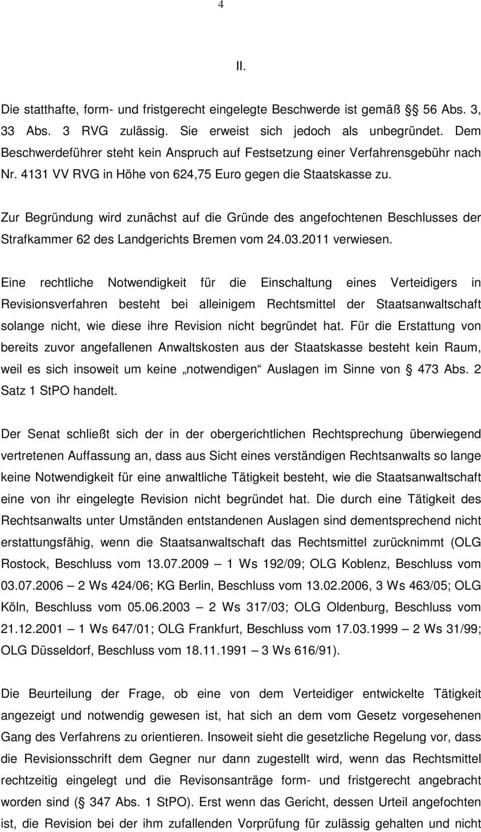 Zur Begründung wird zunächst auf die Gründe des angefochtenen Beschlusses der Strafkammer 62 des Landgerichts Bremen vom 24.03.2011 verwiesen.