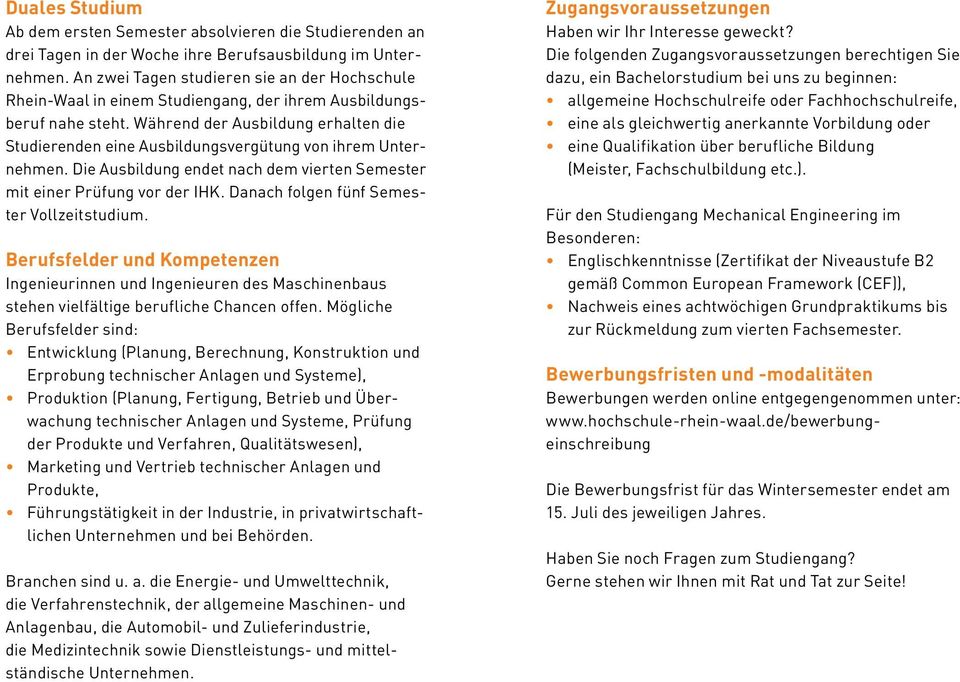 Während der Ausbildung erhalten die Studierenden eine Ausbildungsvergütung von ihrem Unternehmen. Die Ausbildung endet nach dem vierten Semester mit einer Prüfung vor der IHK.