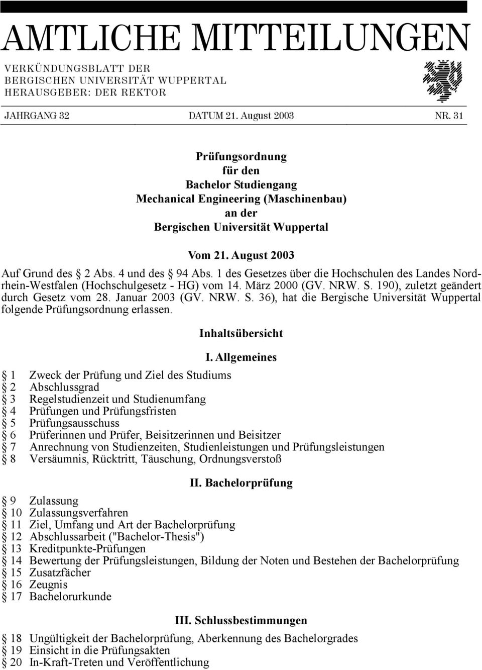 1 des Gesetzes über die Hochschulen des Landes Nordrhein-Westfalen (Hochschulgesetz - HG) vom 14. März 2000 (GV. NRW. S. 190), zuletzt geändert durch Gesetz vom 28. Januar 2003 (GV. NRW. S. 36), hat die Bergische Universität Wuppertal folgende Prüfungsordnung erlassen.
