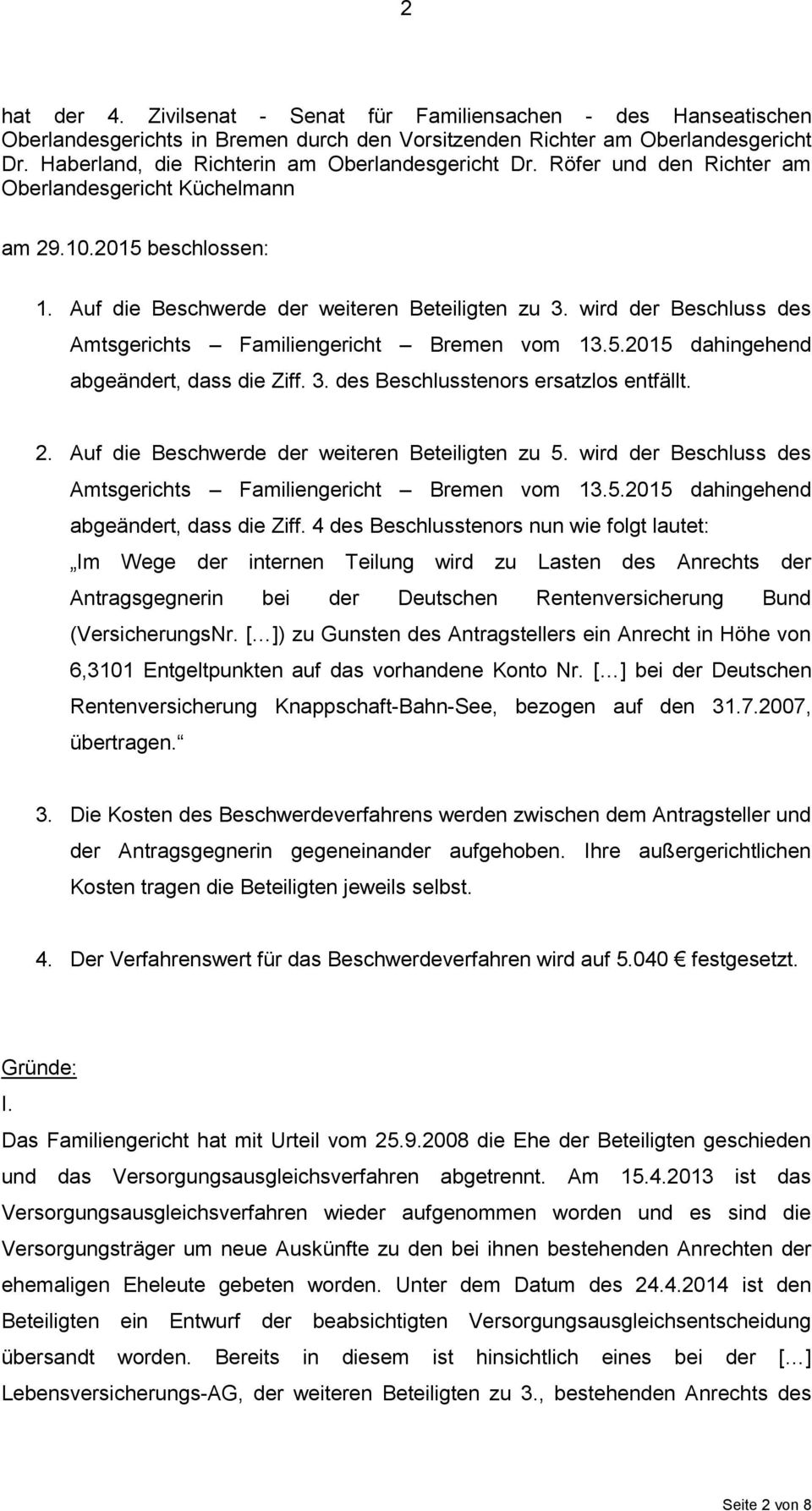 wird der Beschluss des Amtsgerichts Familiengericht Bremen vom 13.5.2015 dahingehend abgeändert, dass die Ziff. 3. des Beschlusstenors ersatzlos entfällt. 2.