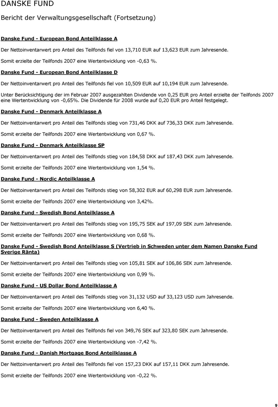 Unter Berücksichtigung der im Februar 2007 ausgezahlten Dividende von 0,25 EUR pro Anteil erzielte der Teilfonds 2007 eine Wertentwicklung von 0,65% Die Dividende für 2008 wurde auf 0,20 EUR pro