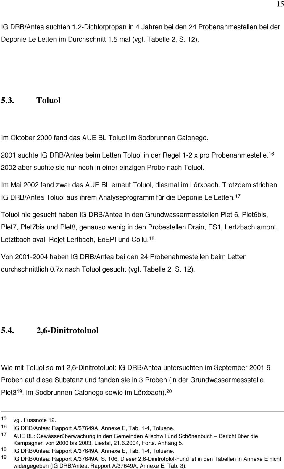 16 2002 aber suchte sie nur noch in einer einzigen Probe nach Toluol. Im Mai 2002 fand zwar das AUE BL erneut Toluol, diesmal im Lörxbach.