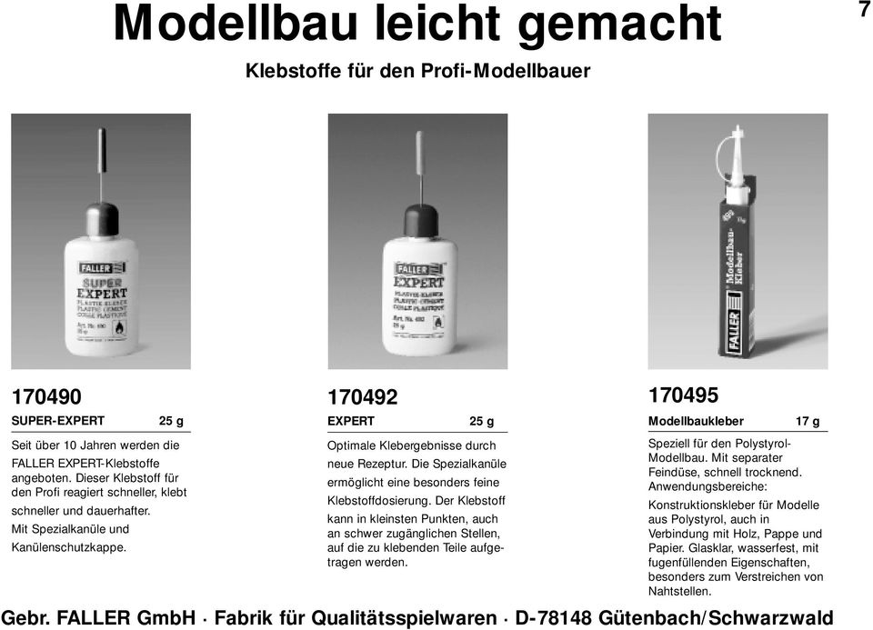FALLER GmbH Fabrik für Qualitätsspielwaren D-78148 Gütenbach/Schwarzwald 25 g Optimale Klebergebnisse durch neue Rezeptur. Die Spezialkanüle ermöglicht eine besonders feine Klebstoffdosierung.