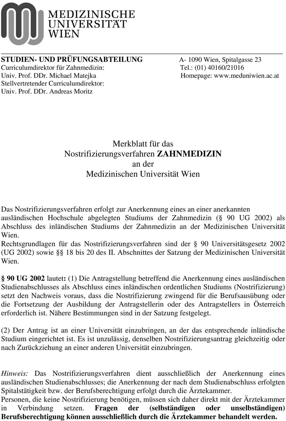 Andreas Moritz Merkblatt für das Nostrifizierungsverfahren ZAHNMEDIZIN an der Medizinischen Universität Wien Das Nostrifizierungsverfahren erfolgt zur Anerkennung eines an einer anerkannten