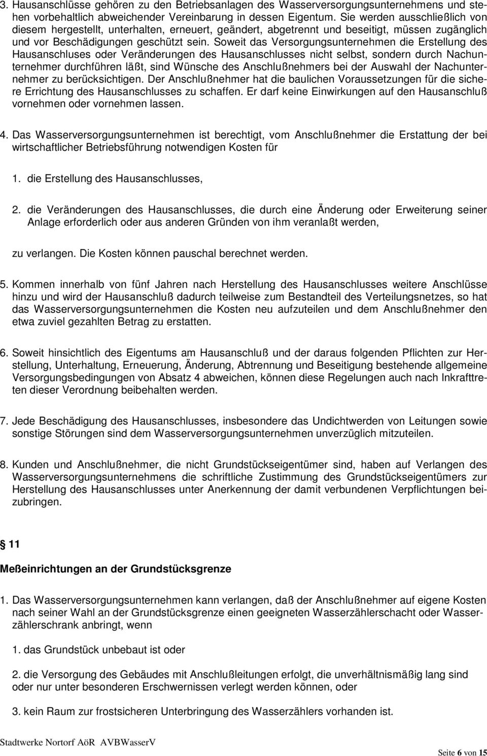 Soweit das Versorgungsunternehmen die Erstellung des Hausanschluses oder Veränderungen des Hausanschlusses nicht selbst, sondern durch Nachunternehmer durchführen läßt, sind Wünsche des