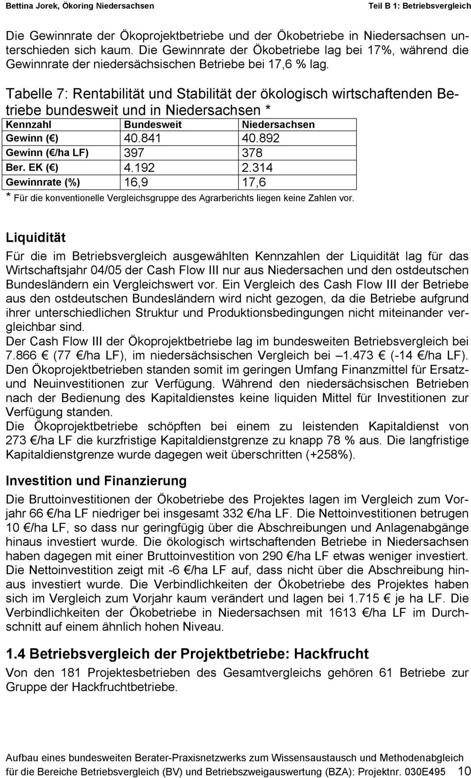 Tabelle 7: Rentabilität und Stabilität der ökologisch wirtschaftenden Betriebe bundesweit und in Niedersachsen * Kennzahl Bundesweit Niedersachsen Gewinn ( ) 40.841 40.