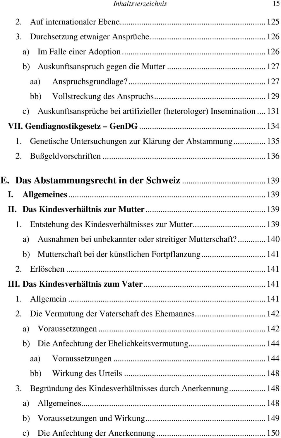 Genetische Untersuchungen zur Klärung der Abstammung... 135 2. Bußgeldvorschriften... 136 E. Das Abstammungsrecht in der Schweiz... 139 I. Allgemeines... 139 II. Das Kindesverhältnis zur Mutter.