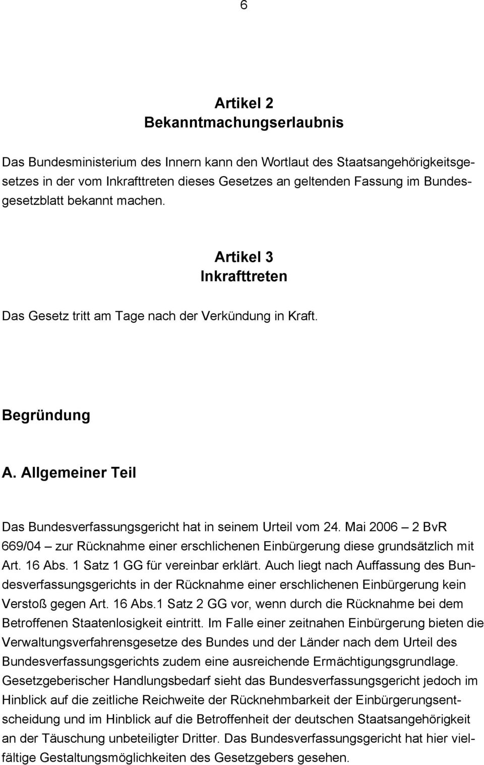 Allgemeiner Teil Das Bundesverfassungsgericht hat in seinem Urteil vom 24. Mai 2006 2 BvR 669/04 zur Rücknahme einer erschlichenen Einbürgerung diese grundsätzlich mit Art. 16 Abs.