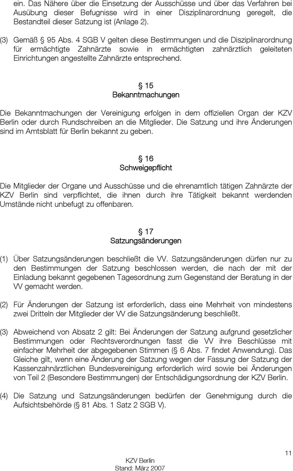 15 Bekanntmachungen Die Bekanntmachungen der Vereinigung erfolgen in dem offiziellen Organ der KZV Berlin oder durch Rundschreiben an die Mitglieder.