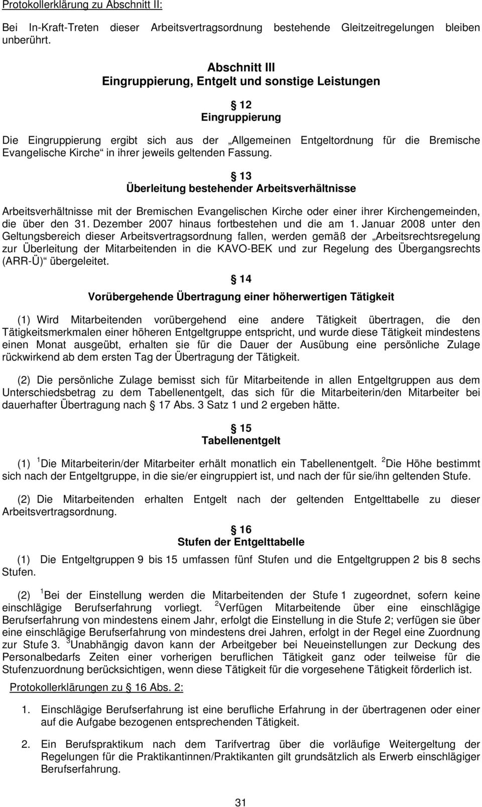 jeweils geltenden Fassung. 13 Überleitung bestehender Arbeitsverhältnisse Arbeitsverhältnisse mit der Bremischen Evangelischen Kirche oder einer ihrer Kirchengemeinden, die über den 31.