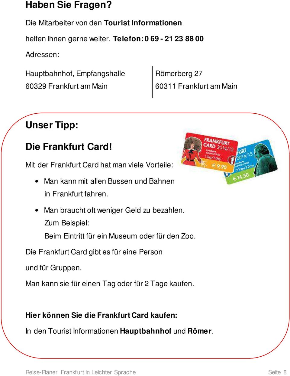 Mit der Frankfurt Card hat man viele Vorteile: Man kann mit allen Bussen und Bahnen in Frankfurt fahren. Man braucht oft weniger Geld zu bezahlen.