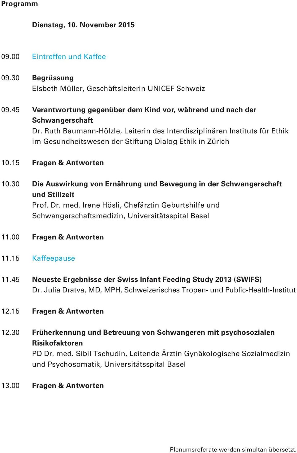 Ruth Baumann-Hölzle, Leiterin des Interdisziplinären Instituts für Ethik im Gesundheitswesen der Stiftung Dialog Ethik in Zürich 10.15 Fragen & Antworten 10.