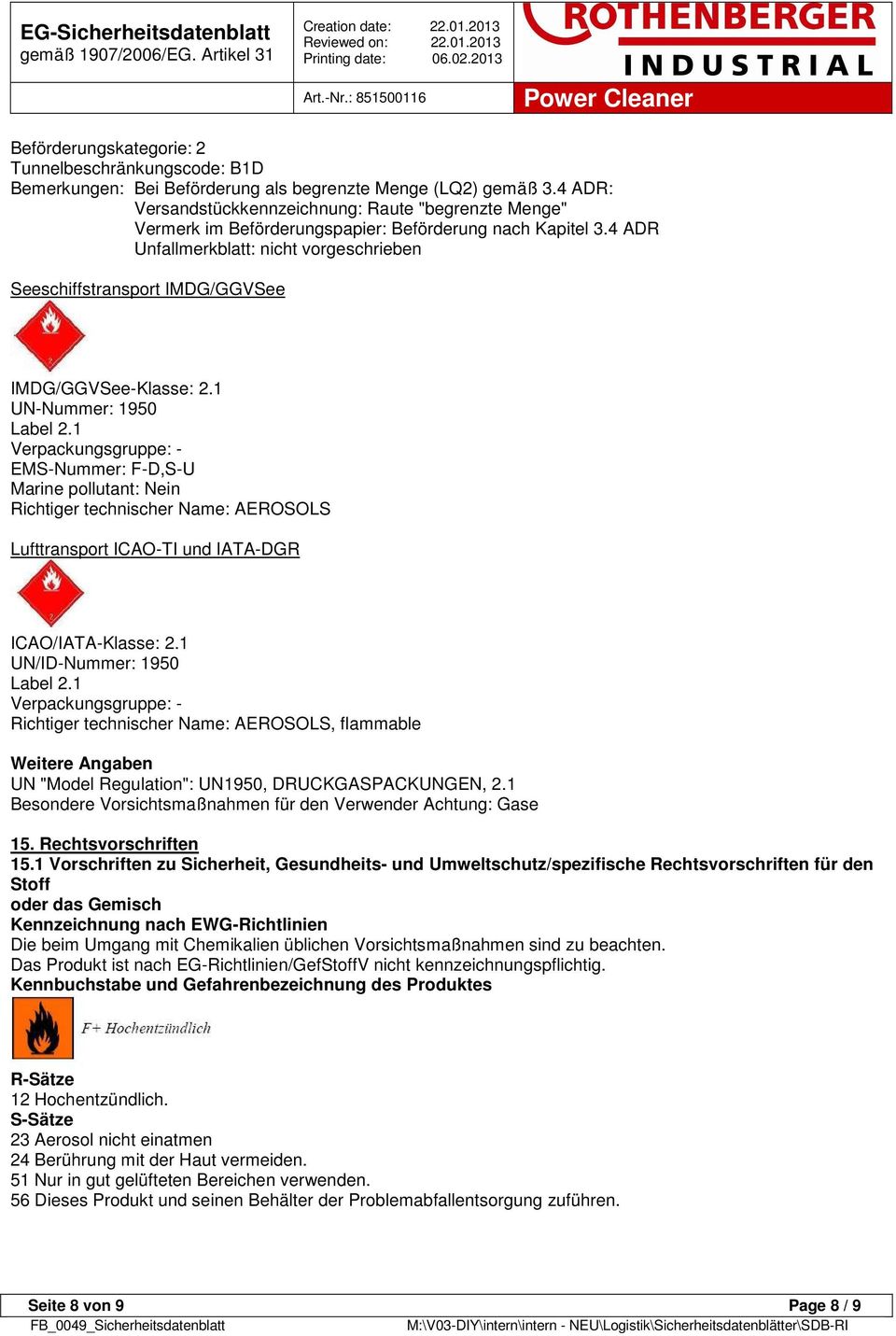 4 ADR Unfallmerkblatt: nicht vorgeschrieben Seeschiffstransport IMDG/GGVSee IMDG/GGVSee-Klasse: 2.1 UN-Nummer: 1950 Label 2.