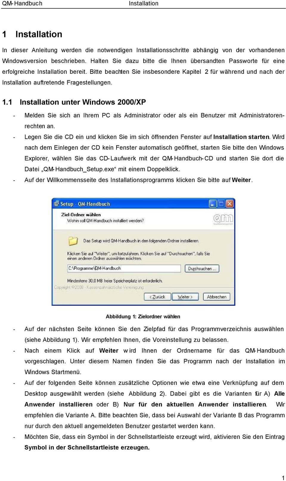 Bitte beachten Sie insbesondere Kapitel 2 für während und nach der Installation auftretende Fragestellungen. 1.