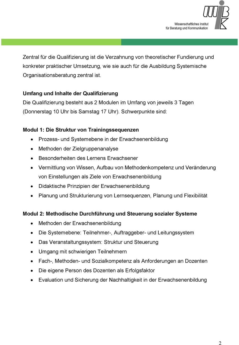 Schwerpunkte sind: Modul 1: Die Struktur von Trainingssequenzen Prozess- und Systemebene in der Erwachsenenbildung Methoden der Zielgruppenanalyse Besonderheiten des Lernens Erwachsener Vermittlung