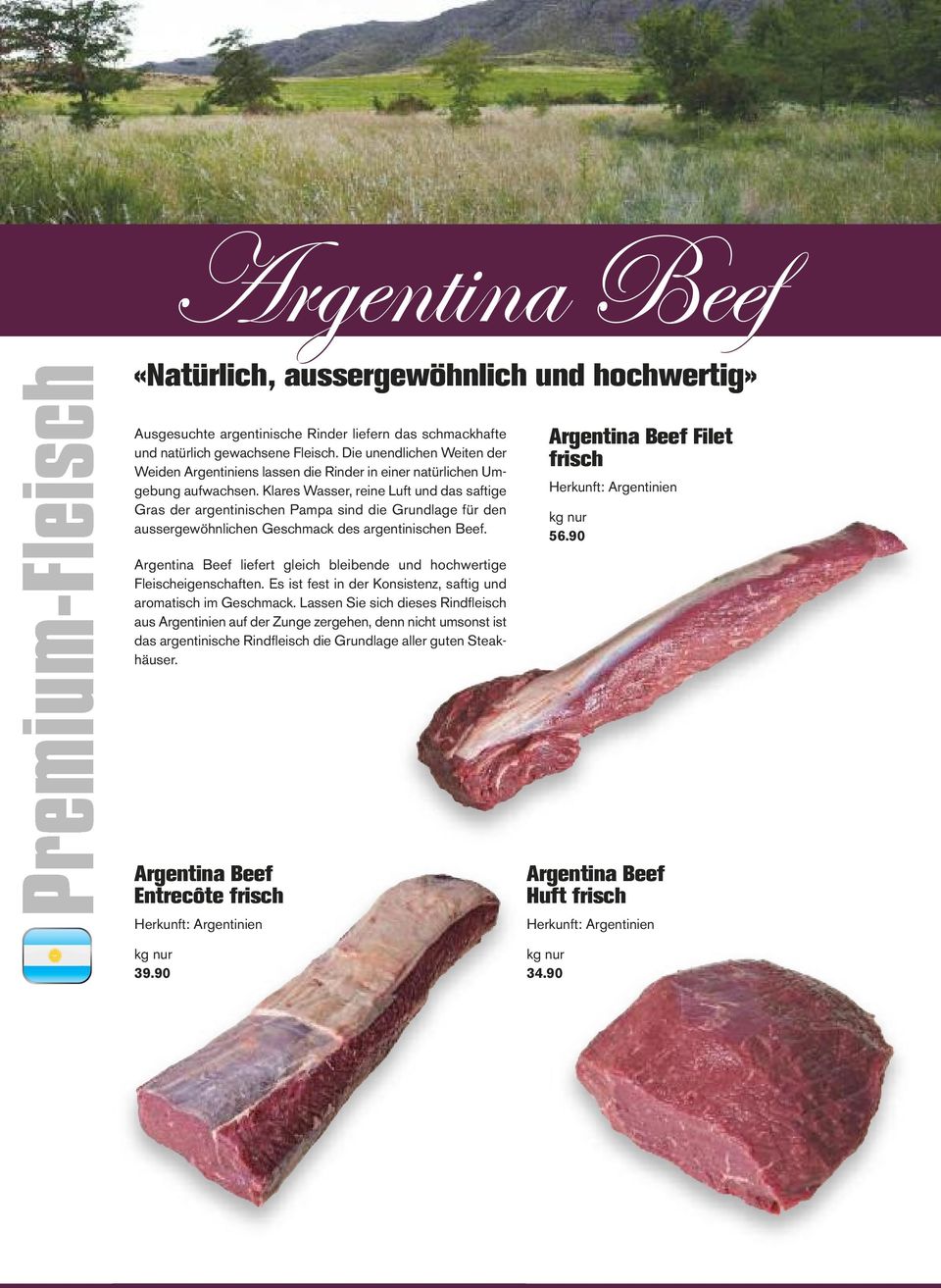 Klares Wasser, reine Luft und das saftige Gras der argentinischen Pampa sind die Grundlage für den aussergewöhnlichen Geschmack des argentinischen Beef. Argentina Beef Filet Herkunft: Argentinien 56.