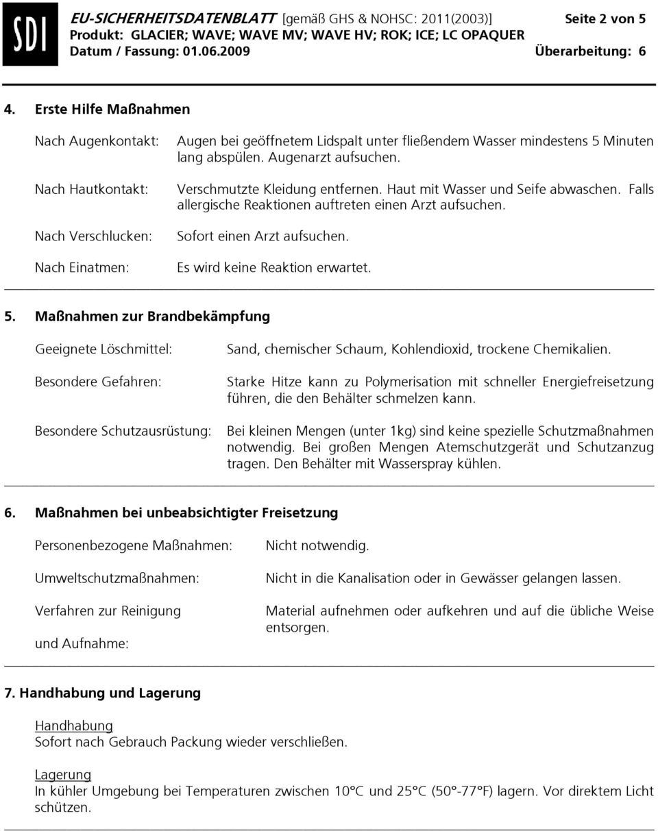 Verschmutzte Kleidung entfernen. Haut mit Wasser und Seife abwaschen. Falls allergische Reaktionen auftreten einen Arzt aufsuchen. Sofort einen Arzt aufsuchen.