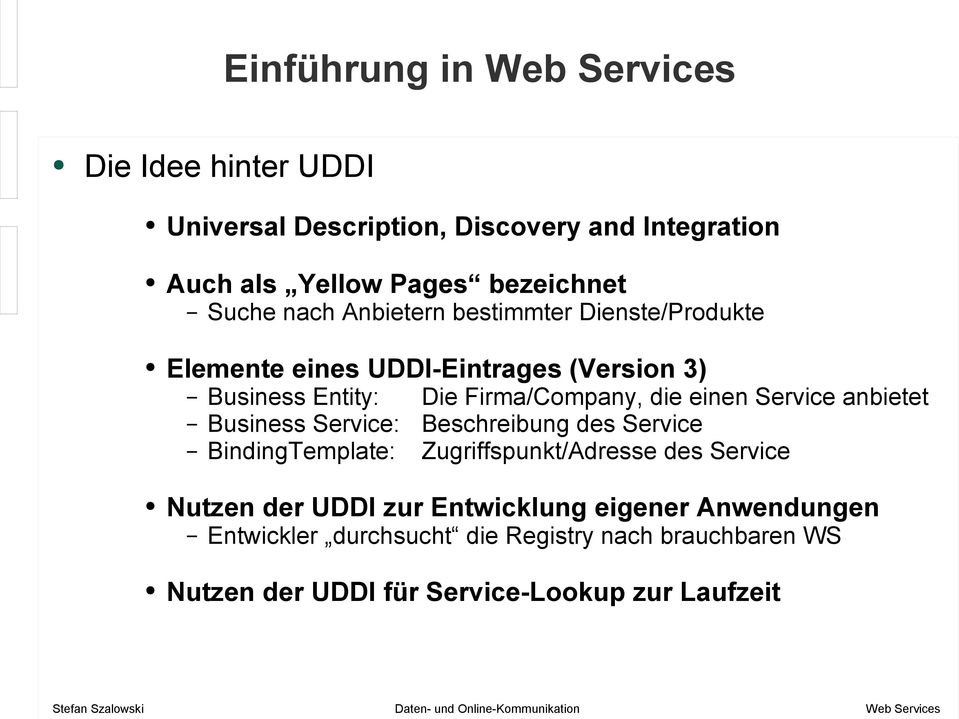 anbietet Business Service: Beschreibung des Service BindingTemplate: Zugriffspunkt/Adresse des Service Nutzen der UDDI zur
