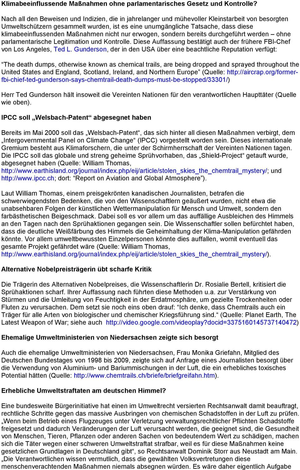 Maßnahmen nicht nur erwogen, sondern bereits durchgeführt werden ohne parlamentarische Legitimation und Kontrolle. Diese Auffassung bestätigt auch der frühere FBI-Chef von Los Angeles, Ted L.