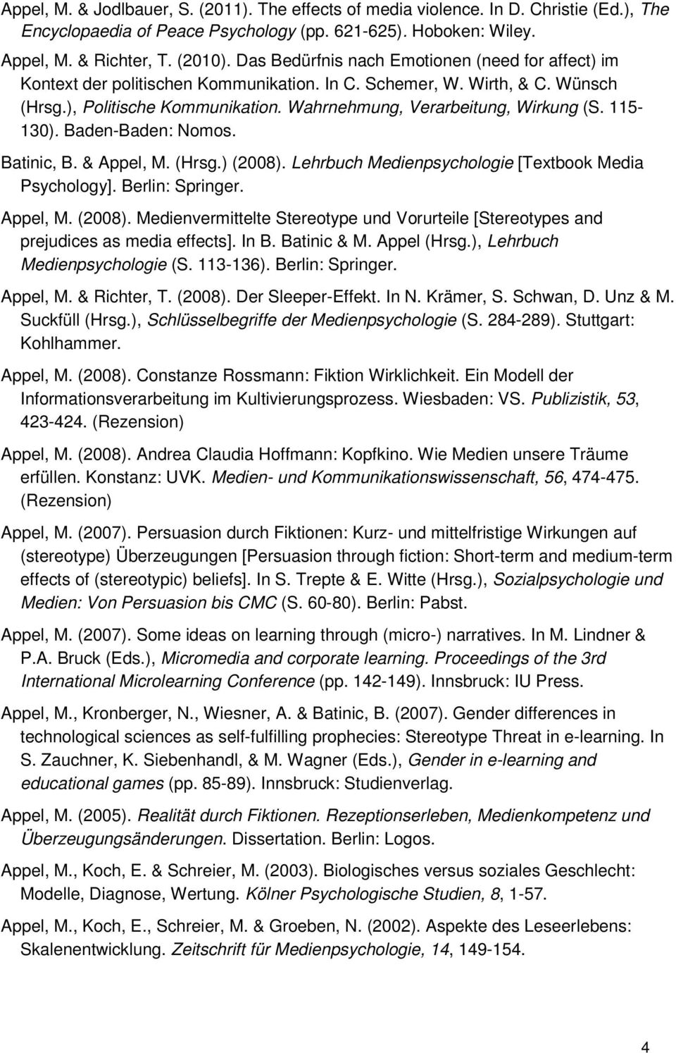 115-130). Baden-Baden: Nomos. Batinic, B. & Appel, M. (Hrsg.) (2008). Lehrbuch Medienpsychologie [Textbook Media Psychology]. Berlin: Springer. Appel, M. (2008). Medienvermittelte Stereotype und Vorurteile [Stereotypes and prejudices as media effects].