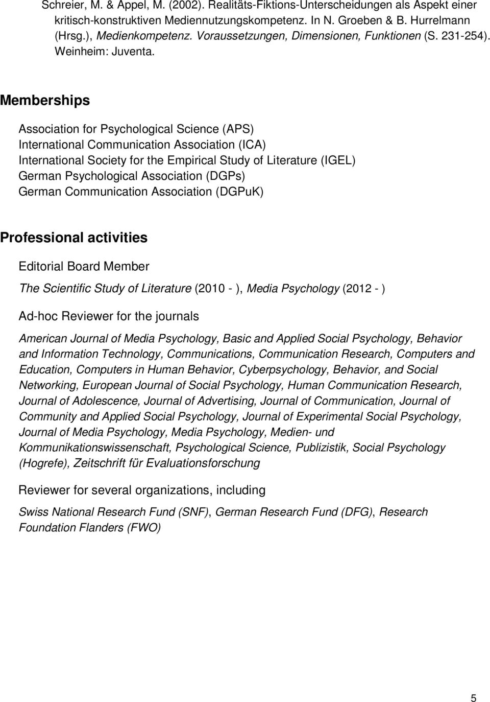 Memberships Association for Psychological Science (APS) International Communication Association (ICA) International Society for the Empirical Study of Literature (IGEL) German Psychological