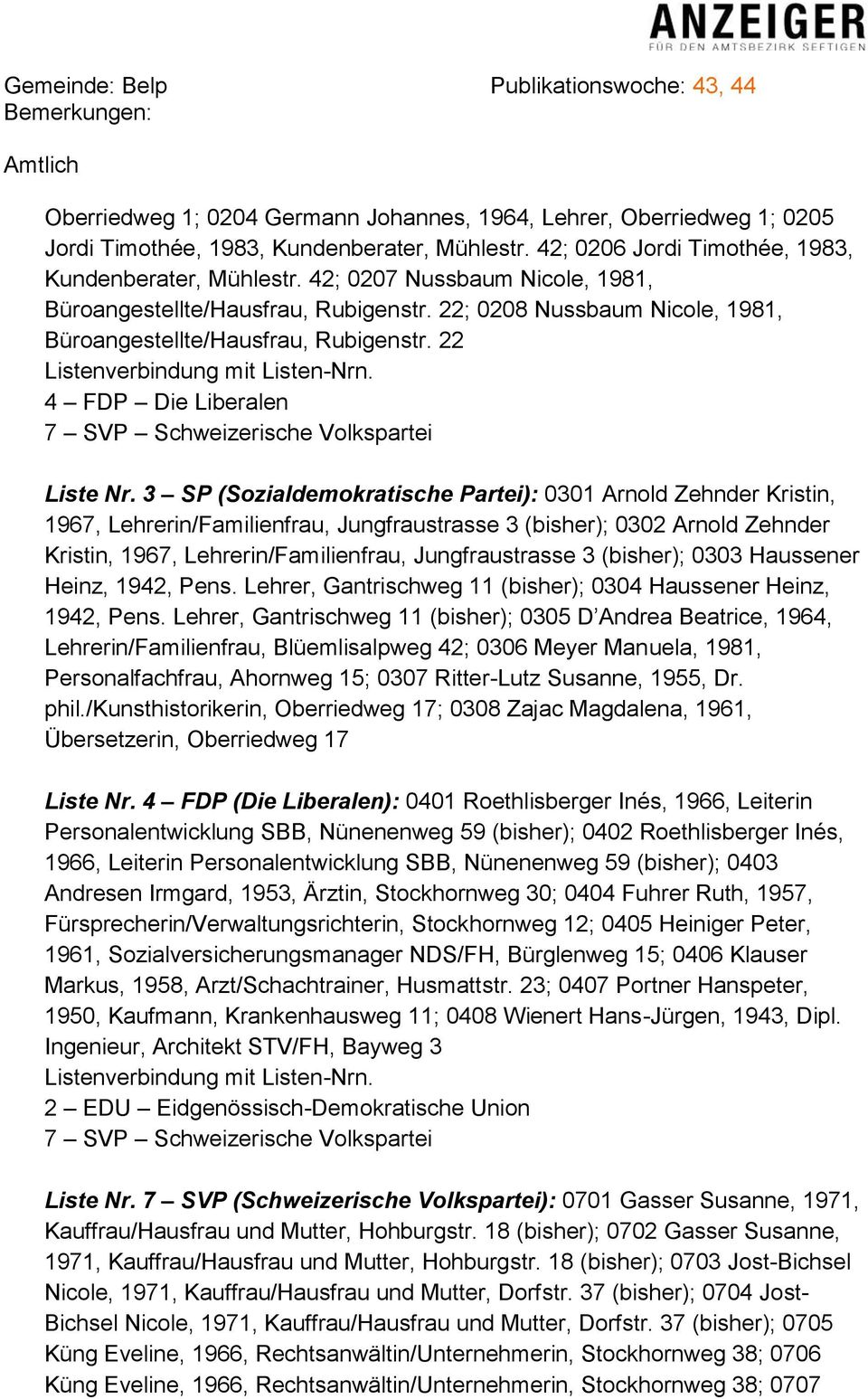 3 SP (Sozialdemokratische Partei): 0301 Arnold Zehnder Kristin, 1967, Lehrerin/Familienfrau, Jungfraustrasse 3 (bisher); 0302 Arnold Zehnder Kristin, 1967, Lehrerin/Familienfrau, Jungfraustrasse 3