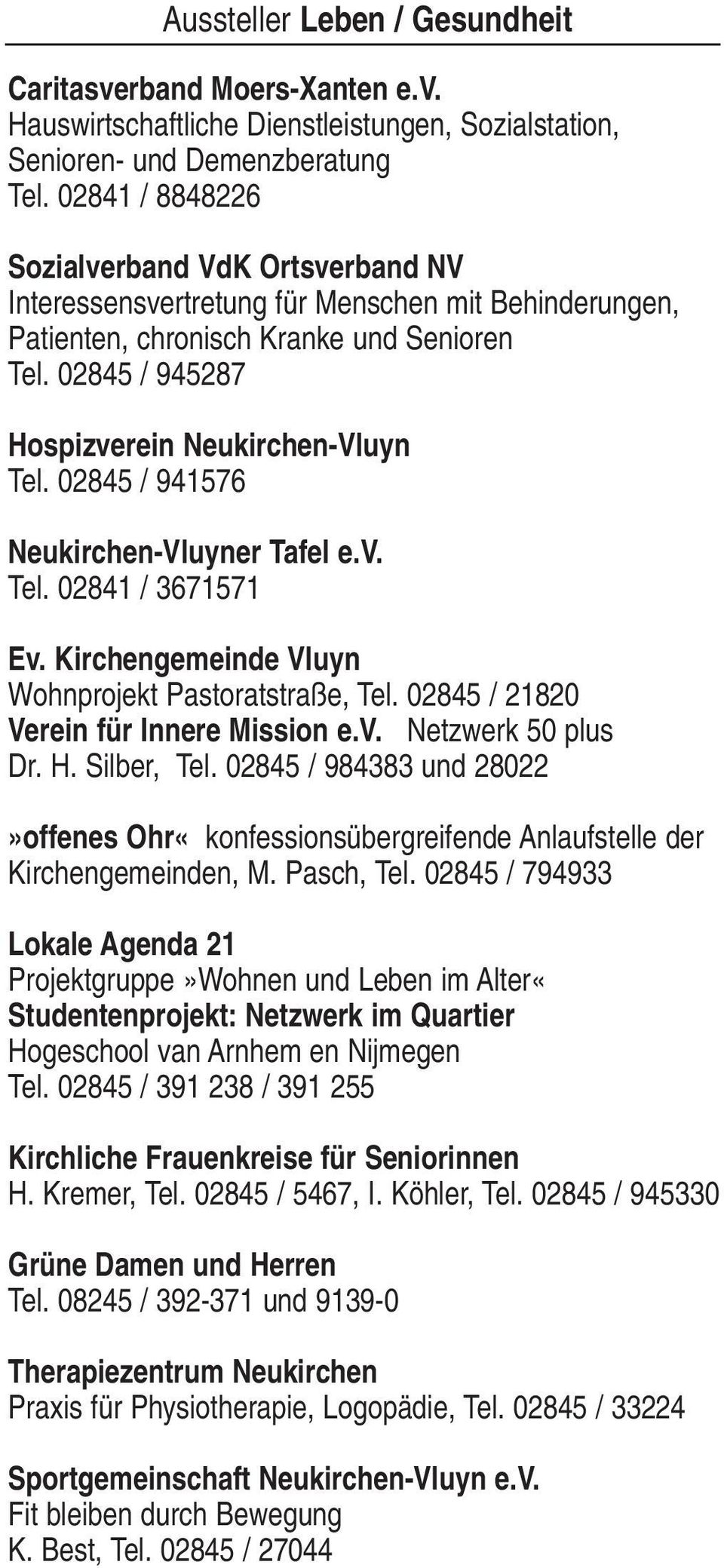 02845 / 941576 Neukirchen-Vluyner Tafel e.v. Tel. 02841 / 3671571 Ev. Kirchengemeinde Vluyn Wohnprojekt Pastoratstraße, Tel. 02845 / 21820 Verein für Innere Mission e.v. Netzwerk 50 plus Dr. H.