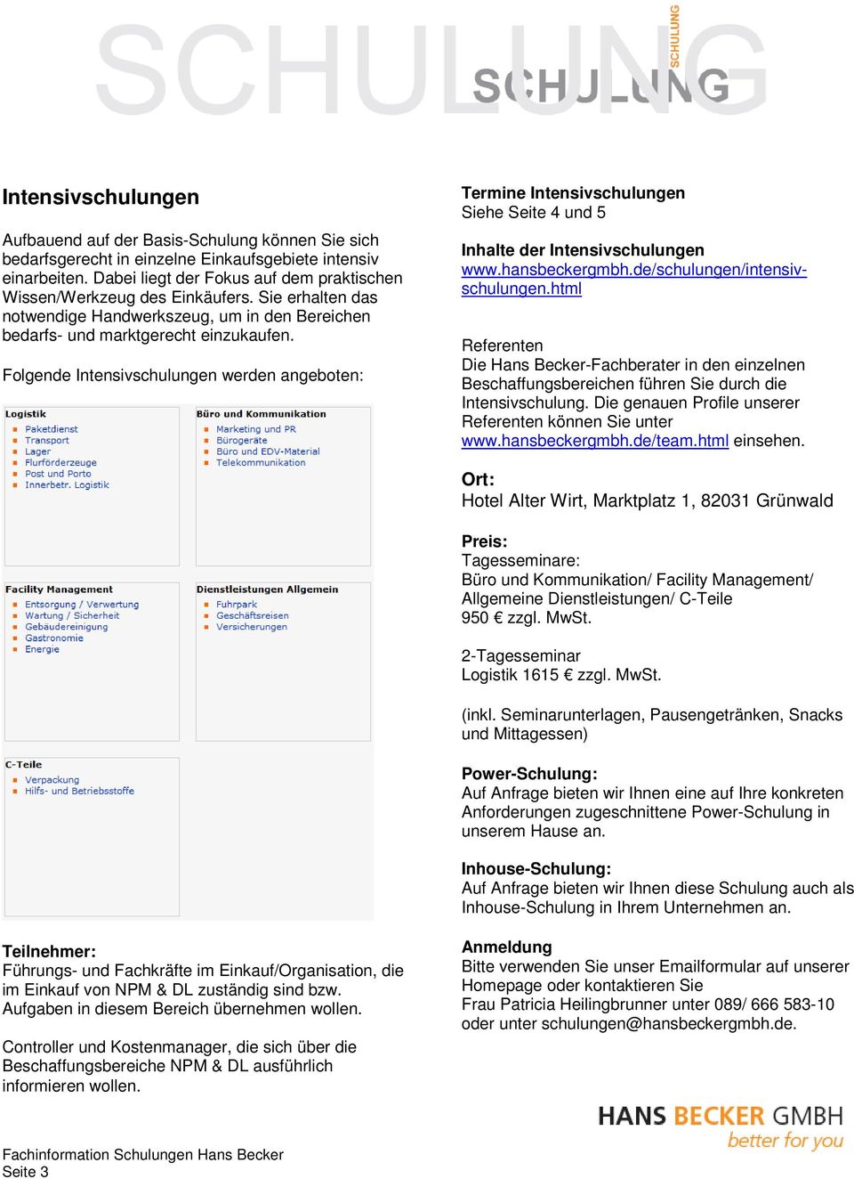 Folgende Intensivschulungen werden angeboten: Termine Intensivschulungen Siehe Seite 4 und 5 Inhalte der Intensivschulungen www.hansbeckergmbh.de/schulungen/intensivschulungen.