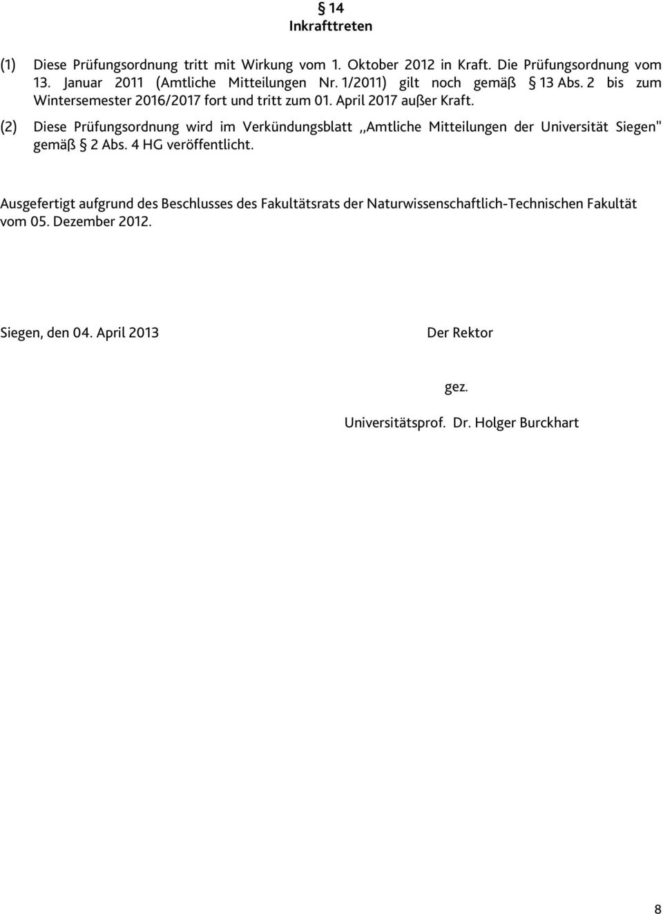 (2) Diese Prüfungsordnung wird im Verkündungsblatt,,Amtliche Mitteilungen der Universität Siegen'' gemäß 2 Abs. 4 HG veröffentlicht.